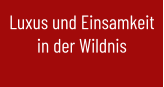 Luxus und Einsamkeit in der Wildnis