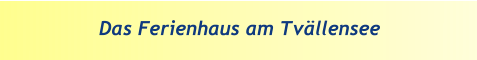 Das Ferienhaus am Tvällensee