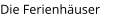 Die Ferienhäuser